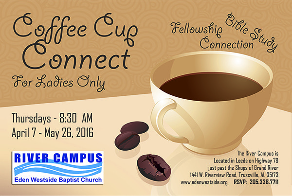 Thursday Morning at 8:30 AM—COFFEE CUP CONNECT—for Ladies Only COFFEE CUP CONNECT – For Ladies Only - Bible Study Thursday mornings at 8:30 AM.
