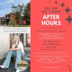 You are personally invited to a Chamber After Hours next Thursday, May 13 from 5:00 pm until 7:00 pm at The Livery. We will have special entertainment with Erica Ryleigh, Birmingham-Based Singer/Songwriter. This is a free event with free refreshments, business networking and door prizes. You will not want to miss it. It’s a come and go or come and stay event so be sure to join us! This event is sponsored by adr Business & Marketing Strategies, Cauble Electrical Contractor, Farmer’s Insurance, Guardian Systems, Inc., LA Salon, Flowers & Boutique, Merch Boutique, Mills Pharmacy, The Livery, Mum & Me Mercantile and Mum’s Unique Consignment Shop. For more information about Leeds Area Chamber of Commerce or this upcoming event, please contact Sandra McGuire at 205.699.5001. #chamberafterhours #leedsareachamber #chamberevent #businessnetworking #freeevent #businessevent #supportlocalbusiness #historicleeds #leedsalabama