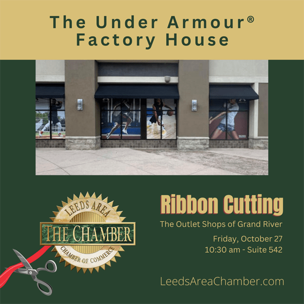 You are invited to join Leeds Area Chamber of Commerce and City of Leeds, Alabama for The Under Armour® Factory House ribbon cutting scheduled for Friday, October 27 at 10:30 am. This new 10,000 sf retailer will be located in Suite 542 across from Brooks Brothers at The Shops of Grand River! Also, stay tuned for news of their grand opening!!